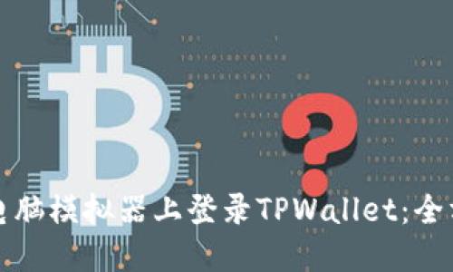 如何在电脑模拟器上登录TPWallet：全方位指南