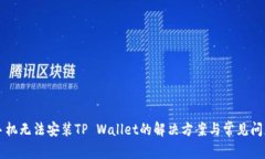 三星手机无法安装TP Wallet的解决方案与常见问题