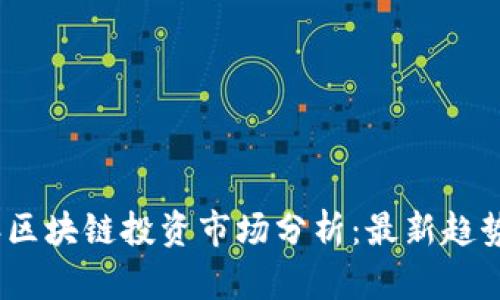 2023年区块链投资市场分析：最新趋势与机会