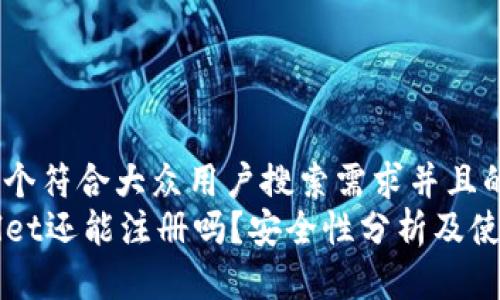 思考一个符合大众用户搜索需求并且的  
TPWallet还能注册吗？安全性分析及使用指南