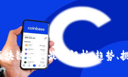 2023年区块链行业最新解析：趋势、挑战与未来