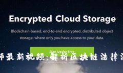 区块链律师最新视频：解析区块链法律法规与实