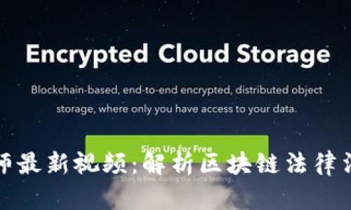 区块链律师最新视频：解析区块链法律法规与实务