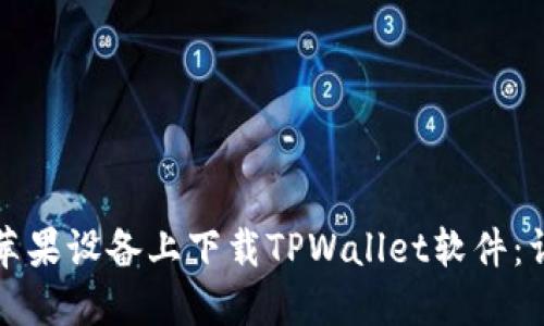 如何在苹果设备上下载TPWallet软件：详细指南
