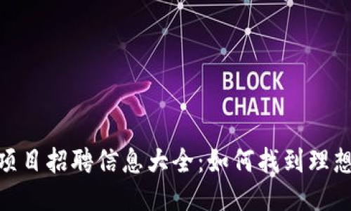 最新区块链项目招聘信息大全：如何找到理想的工作机会