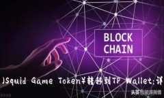 如何将鱿鱼币（Squid Game Token）转移到TP Wallet：详