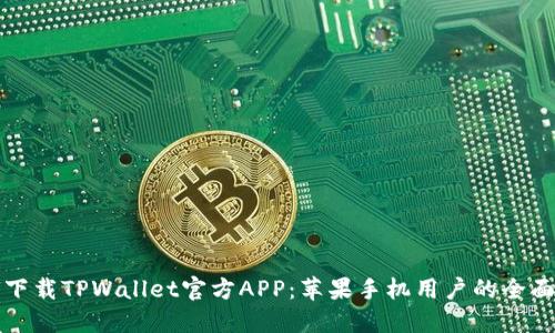 如何下载TPWallet官方APP：苹果手机用户的全面指南