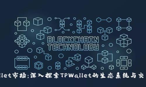 TPWallet市场：深入探索TPWallet的生态系统与交易潜力
