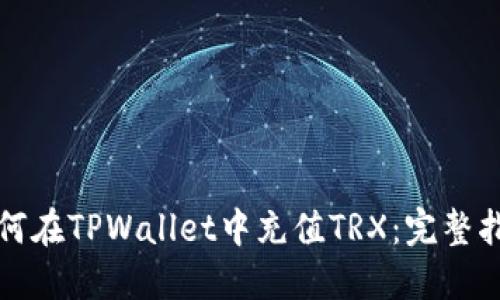 如何在TPWallet中充值TRX：完整指南