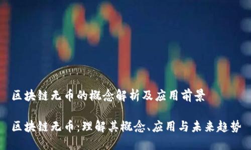 区块链无币的概念解析及应用前景

区块链无币：理解其概念、应用与未来趋势