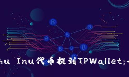如何将Kishu Inu代币提到TPWallet：全流程指南