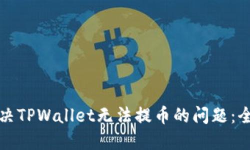 如何解决TPWallet无法提币的问题：全面指南