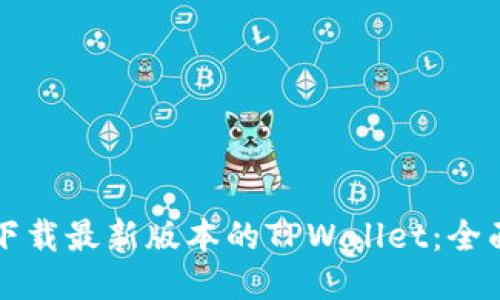 如何下载最新版本的TPWallet：全面指南