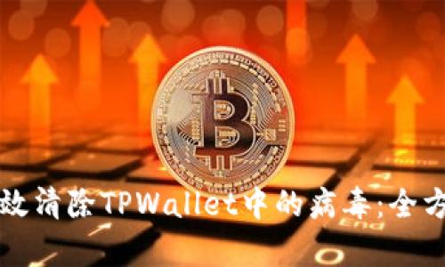 如何有效清除TPWallet中的病毒：全方位指南