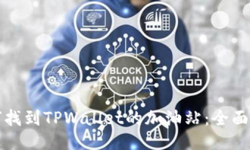 如何找到TPWallet的加油站：全面指南