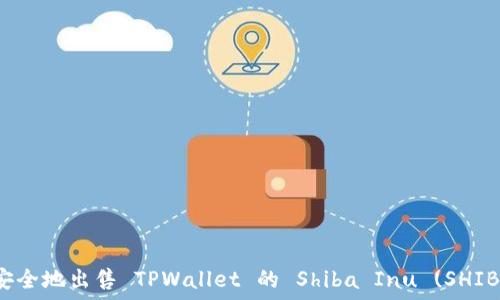   
如何安全地出售 TPWallet 的 Shiba Inu (SHIB) 币？