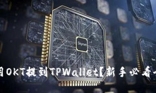 如何使用OKT提到TPWallet？新手必看全面指南