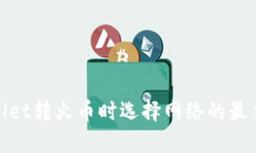 tpwallet转火币时选择网络的最佳指南