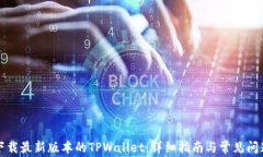 如何下载最新版本的TPWallet：详细指南与常见问题