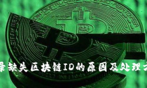 提币记录缺失区块链ID的原因及处理方法分析