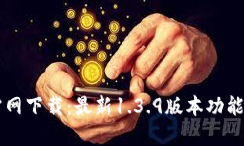 TPWallet官网下载：最新1.3.9版本功能与使用指南
