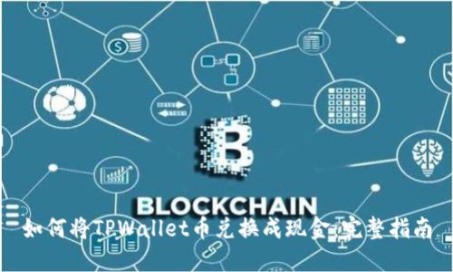 如何将TPWallet币兑换成现金：完整指南