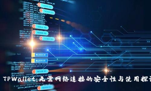 : TPWallet：无需网络连接的安全性与使用探讨