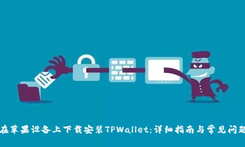 如何在苹果设备上下载安装TPWallet：详细指南与常见问题解答