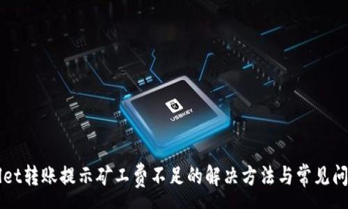 :
TPWallet转账提示矿工费不足的解决方法与常见问题解析