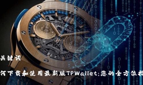 和关键词

如何下载和使用最新版TPWallet：您的全方位指南