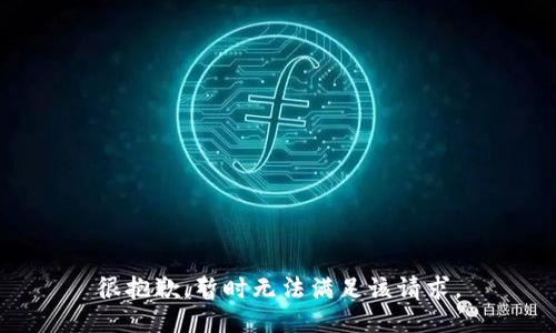 很抱歉，暂时无法满足该请求。