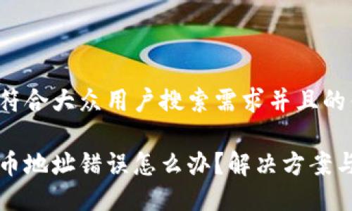 思考一个符合大众用户搜索需求并且的优质

区块链提币地址错误怎么办？解决方案与预防指南