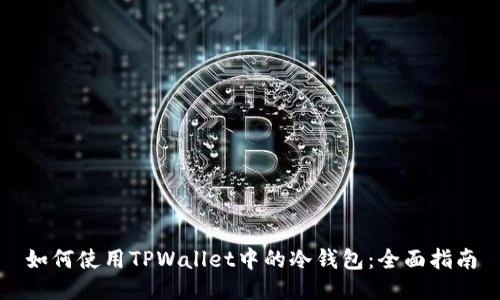 如何使用TPWallet中的冷钱包：全面指南