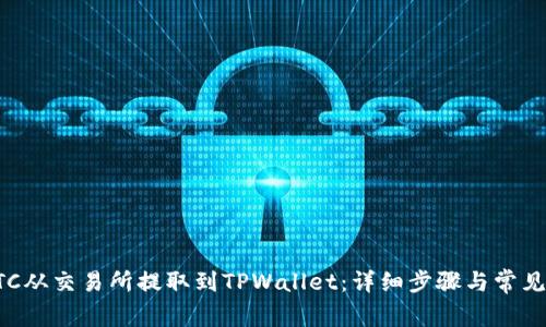 如何将BTC从交易所提取到TPWallet：详细步骤与常见问题解析