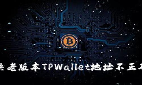 如何解决老版本TPWallet地址不正确的问题