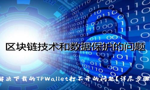  如何解决下载的TPWallet打不开的问题？详尽步骤与解析