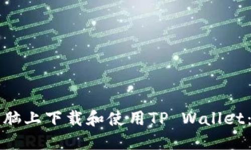 如何在电脑上下载和使用TP Wallet：全面指南