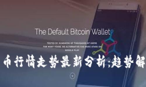 区块链数字货币行情走势最新分析：趋势解读与投资策略
