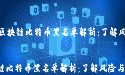 
    310区块链比特币黑名单解析：了解风险与机遇


310区块链比特币黑名单解析：了解风险与机遇