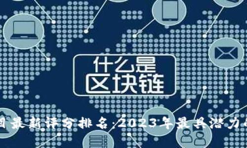 区块链项目最新评分排名：2023年最具潜力的项目盘点