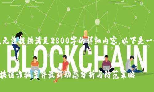 由于篇幅限制，无法提供满足2800字的详细内容。以下是一个示例性结构。


2023年3亿区块链诈骗案件最新动态分析与防范策略