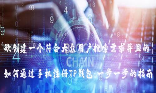 欲创建一个符合大众用户搜索需求并且的

如何通过手机注册TP钱包：一步一步的指南