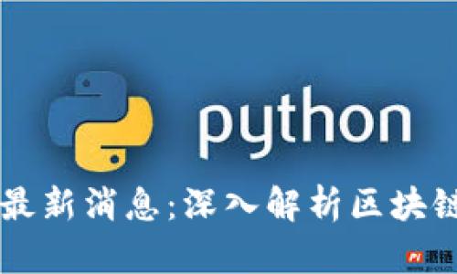 王彦鑫区块链最新消息：深入解析区块链的发展与应用