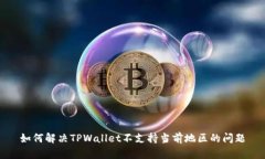 如何解决TPWallet不支持当前地区的问题
