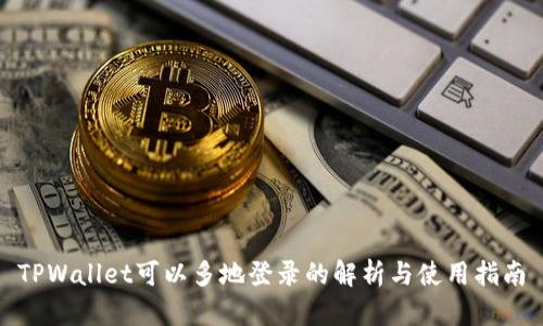 TPWallet可以多地登录的解析与使用指南