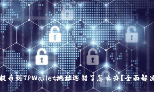 抹茶提币到TPWallet地址选错了怎么办？全面解决指南