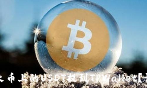   
如何将火币上的USDT提到TPWallet？详尽指南