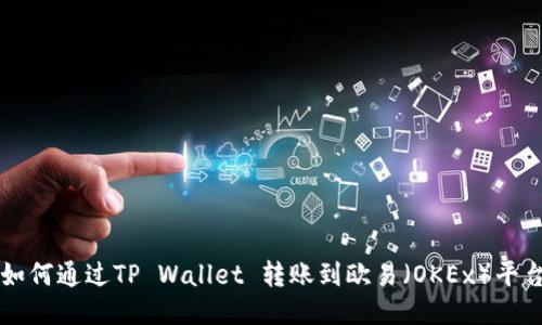 如何通过TP Wallet 转账到欧易（OKEx）平台
