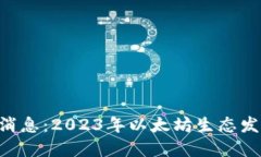区块链ETH最新消息：2023年以太坊生态发展的重要