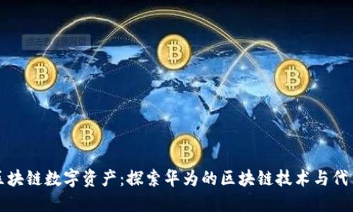 华为区块链数字资产：探索华为的区块链技术与代币生态